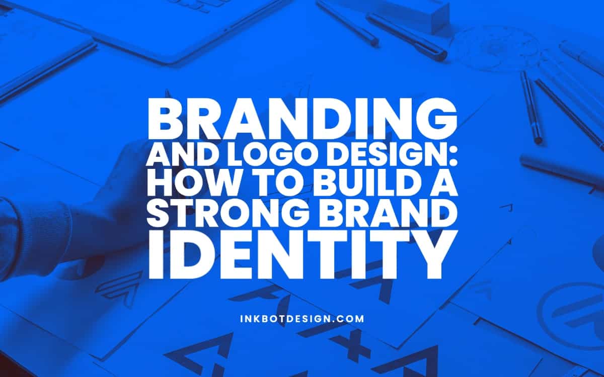 Branding and Logo Design: How to Build a Strong Brand Identity