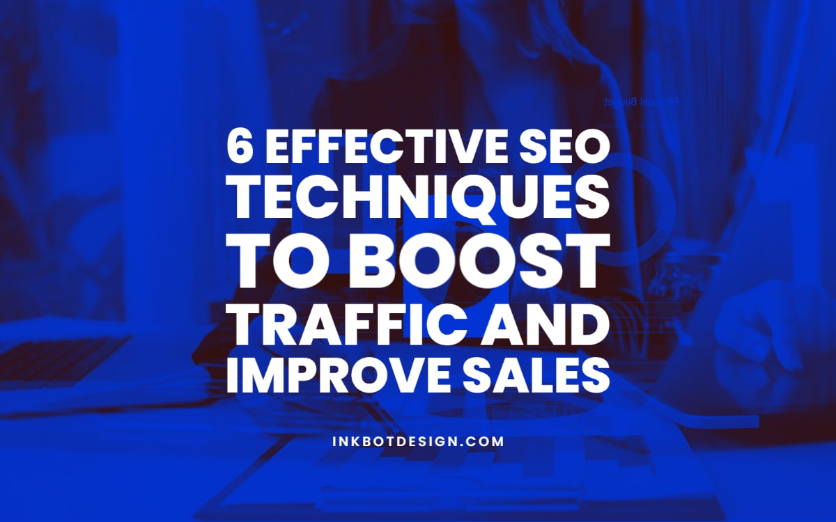 6 Effective SEO Techniques To Boost Traffic And Improve Sales
