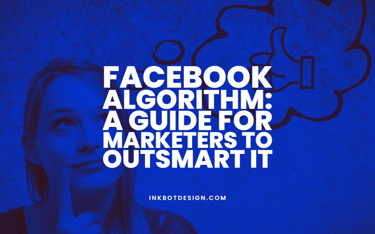 Facebook Algorithm: A Guide for Marketers to Outsmart It