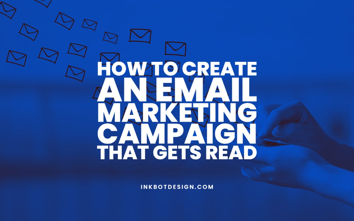 How To Create An Email Marketing Campaign That Gets Read