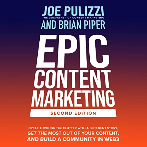 Epic Content Marketing, Second Edition: Break Through The Clutter With A Different Story, Get The Most Out Of Your Content, And Build A Community In Web3