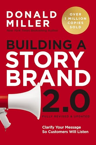 Building A Storybrand 2.0: Clarify Your Message So Customers Will Listen
