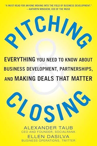 Pitching And Closing: Everything You Need To Know About Business Development, Partnerships, And Making Deals That Matter