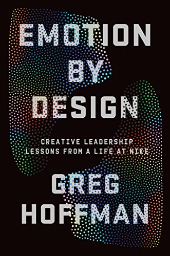 Emotion By Design: Creative Leadership Lessons From A Life At Nike