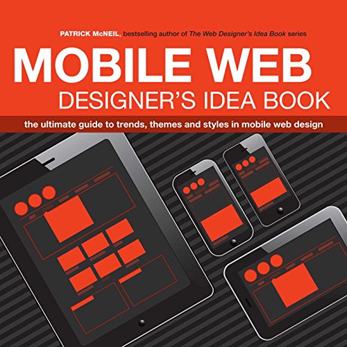 Mobile Web Designer's Idea Book: The Ultimate Guide To Trends, Themes And Styles In Mobile Web Design