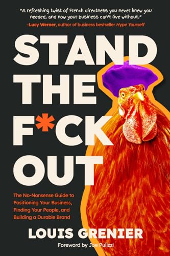 Stand The F*Ck Out: The No-Nonsense Guide To Positioning Your Business, Finding Your People, And Building A Durable Brand