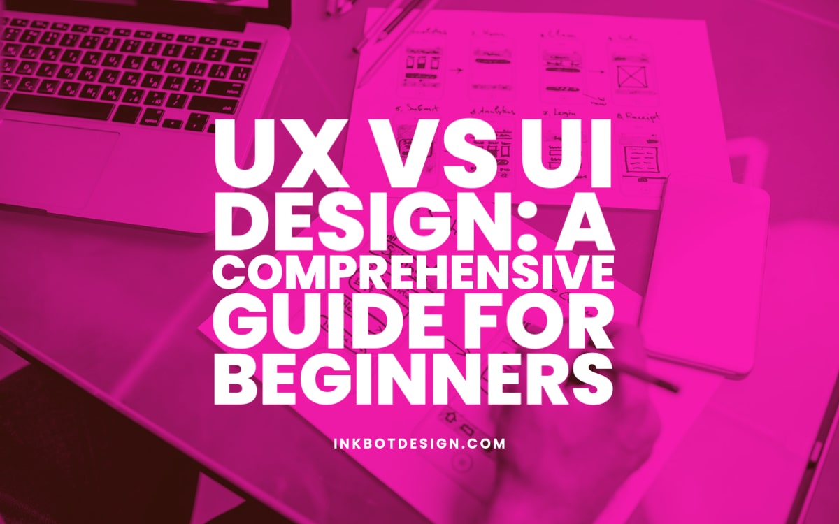 UX vs UI Design: A Comprehensive Guide For Beginners