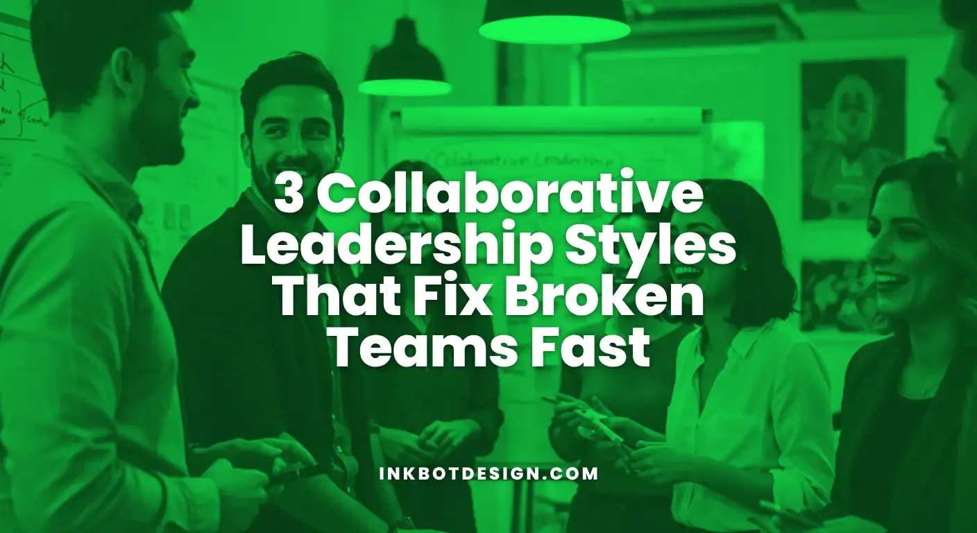 3 Collaborative Leadership Styles That Fix Broken Teams Fast