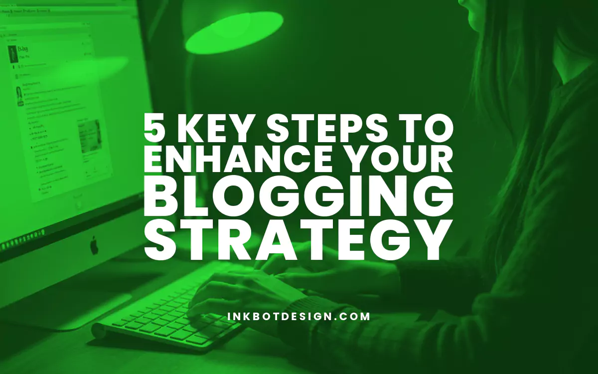 5 Key Steps To Enhance Your Blogging Strategy In 2025