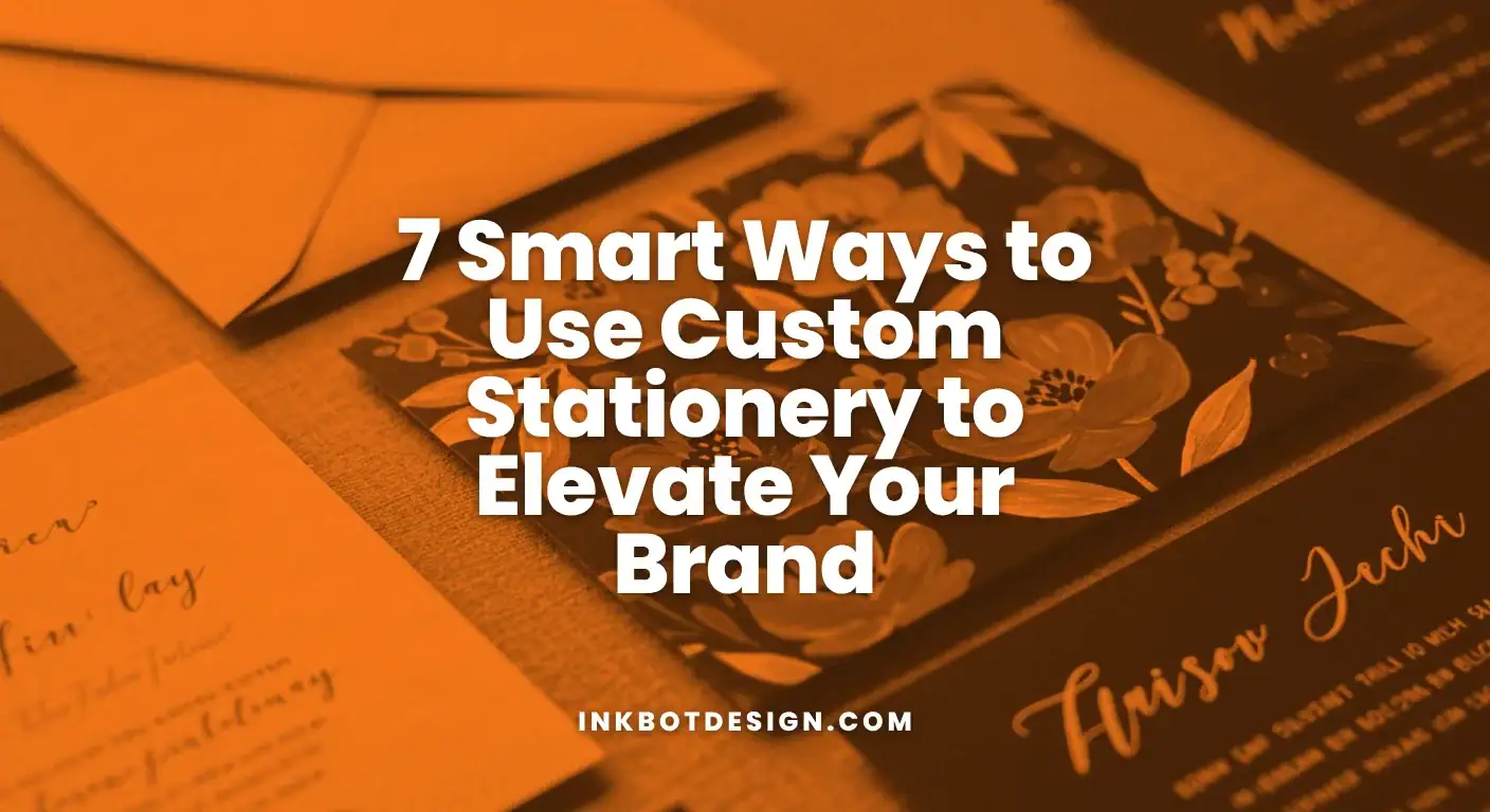 7 Smart Ways to Use Custom Stationery to Elevate Your Brand