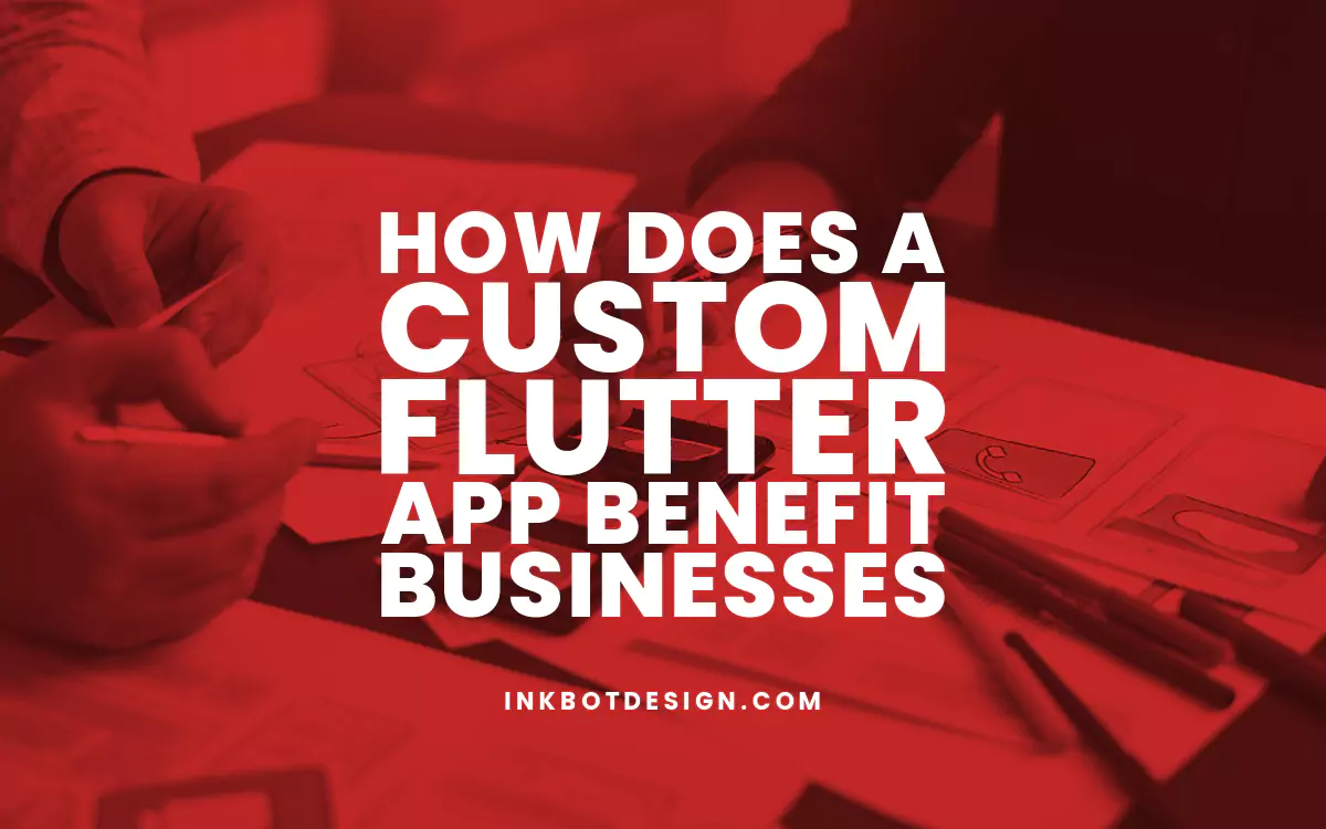How Does A Custom Flutter App Benefit Businesses
