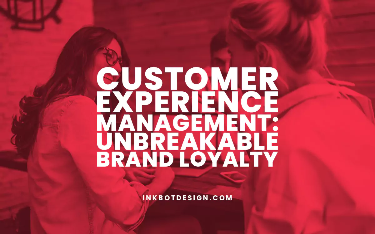 Customer Experience Management: Unbreakable Brand Loyalty