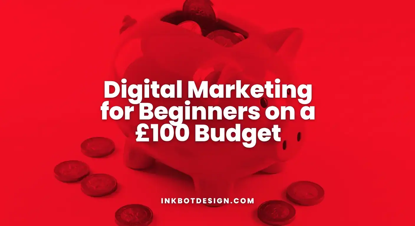 Digital Marketing For Beginners On A £100 Budget 2025