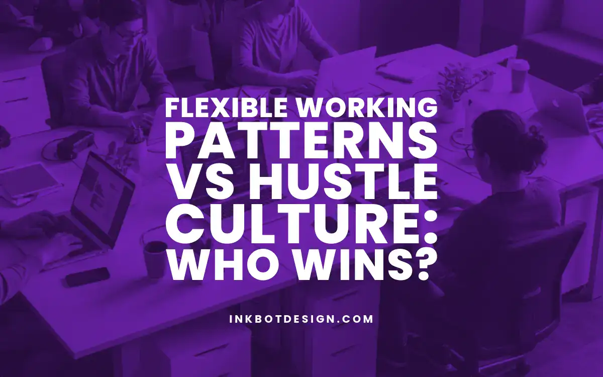 Flexible Working Patterns Vs Hustle Culture Who Wins