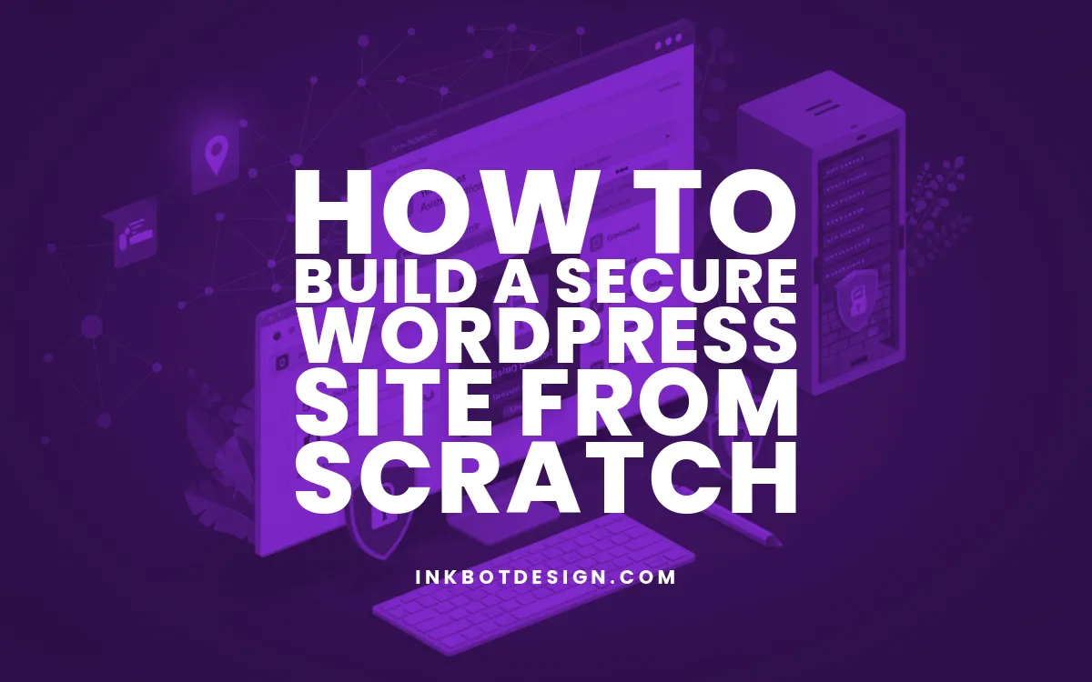 How To Build A Secure Wordpress Site From Scratch 2025