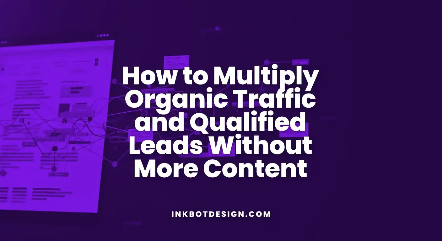 How to Multiply Organic Traffic and Qualified Leads Without More Content