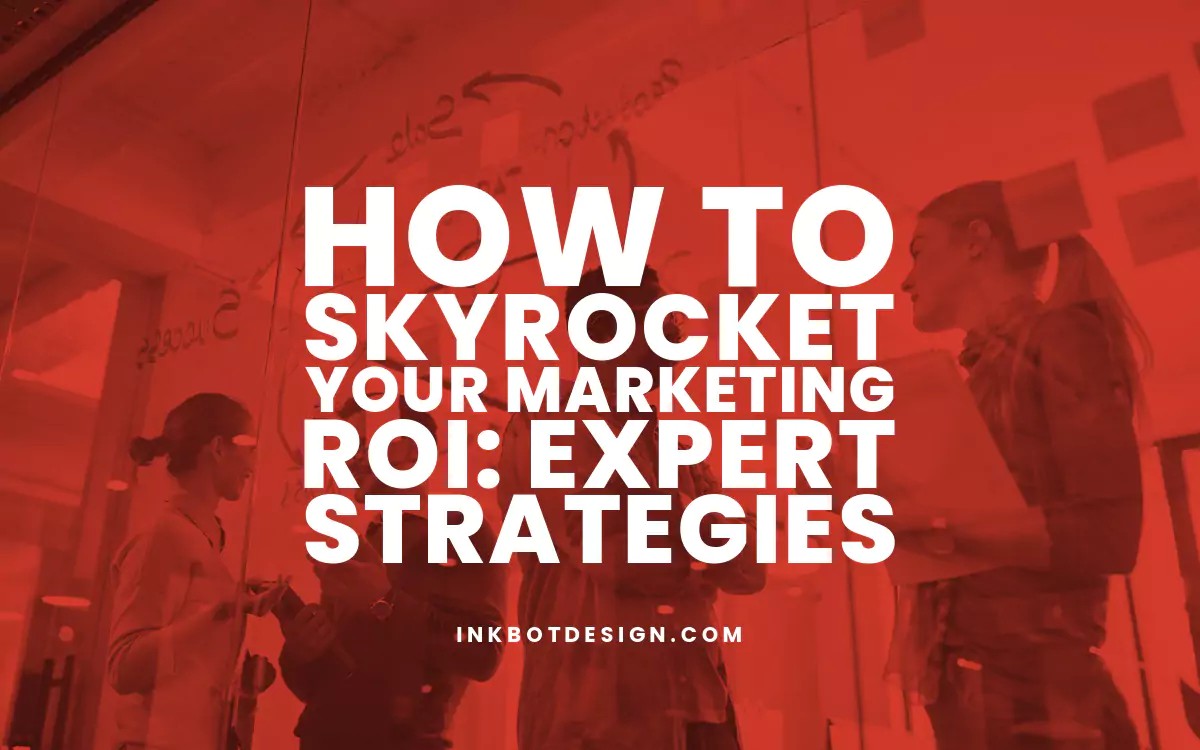How to Skyrocket Your Marketing ROI: Expert Strategies