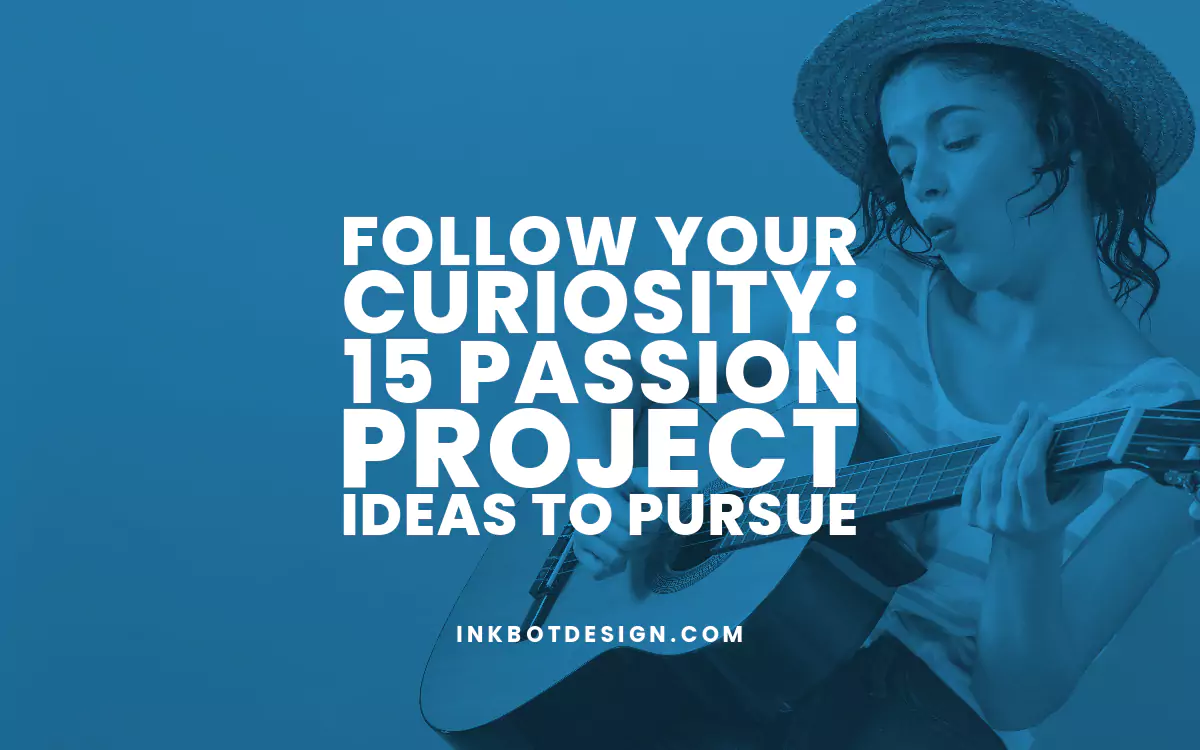 Follow Your Curiosity: 15 Passion Project Ideas to Pursue