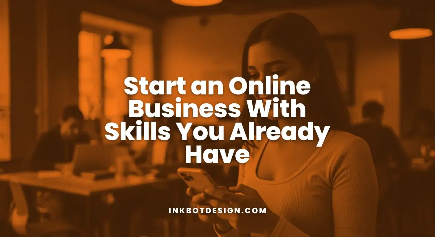 Start An Online Business With Skills You Already Have 2025