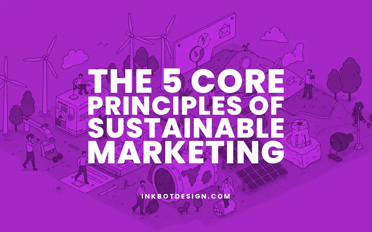 The 5 Core Principles Of Sustainable Marketing 2025