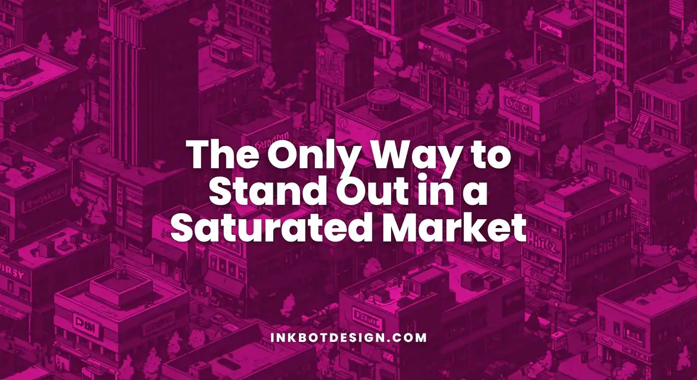 The Only Way To Stand Out In A Saturated Market 2025