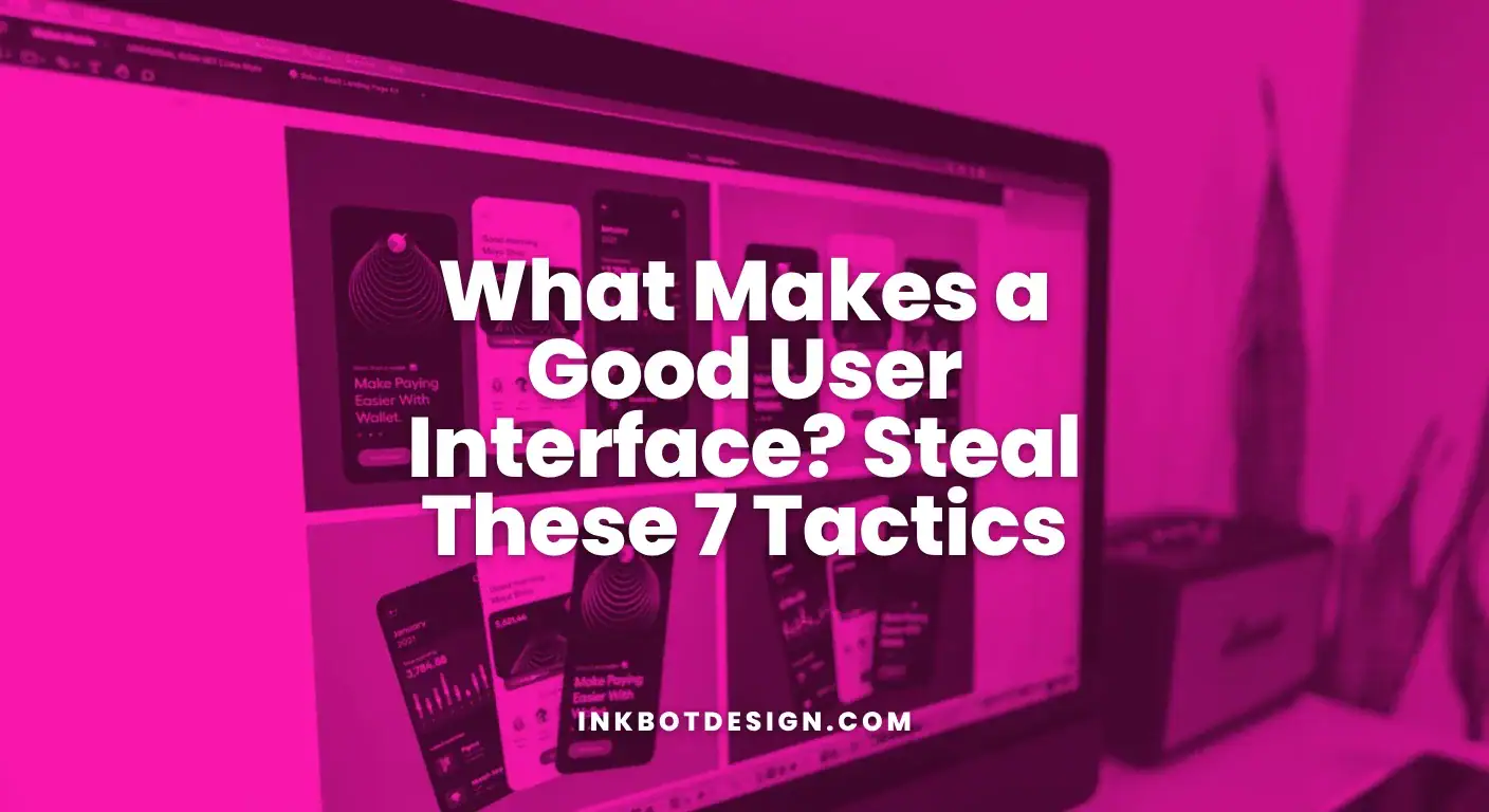 What Makes a Good User Interface? Steal These 7 Tactics